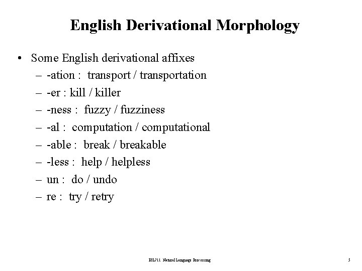 English Derivational Morphology • Some English derivational affixes – -ation : transport / transportation