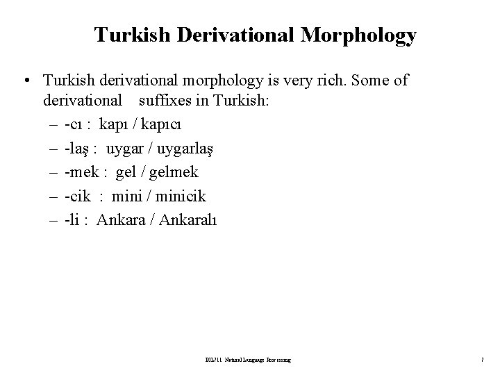 Turkish Derivational Morphology • Turkish derivational morphology is very rich. Some of derivational suffixes