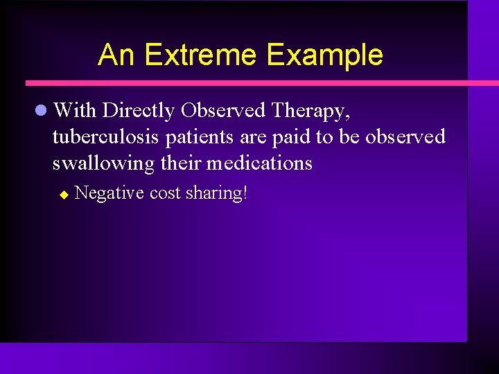 An Extreme Example l With Directly Observed Therapy, tuberculosis patients are paid to be