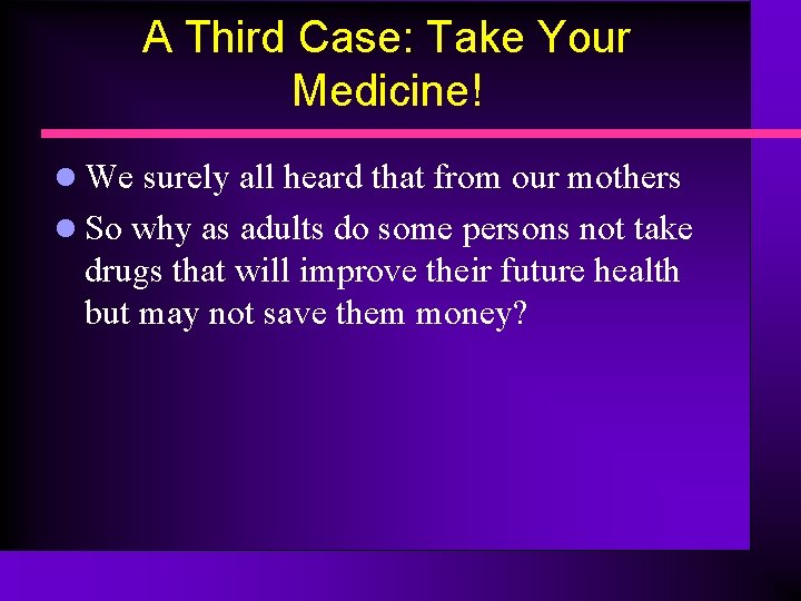 A Third Case: Take Your Medicine! l We surely all heard that from our