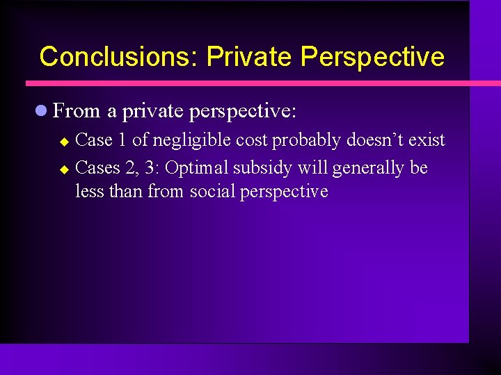 Conclusions: Private Perspective l From a private perspective: u Case 1 of negligible cost