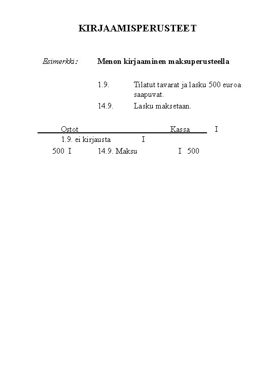 KIRJAAMISPERUSTEET Esimerkki: Menon kirjaaminen maksuperusteella 1. 9. 14. 9. Tilatut tavarat ja lasku 500 KIRJAAMISPERUSTEET Esimerkki: Menon kirjaaminen maksuperusteella 1. 9. 14. 9. Tilatut tavarat ja lasku 500