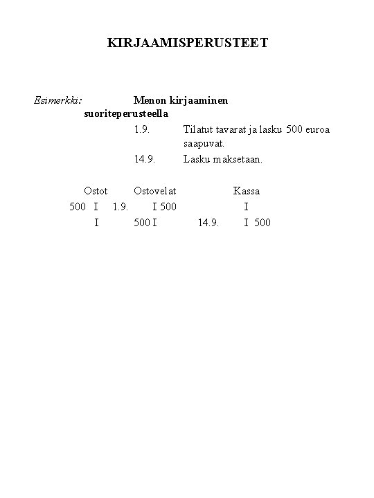 KIRJAAMISPERUSTEET Esimerkki: Menon kirjaaminen suoriteperusteella 1. 9. Tilatut tavarat ja lasku 500 euroa saapuvat. KIRJAAMISPERUSTEET Esimerkki: Menon kirjaaminen suoriteperusteella 1. 9. Tilatut tavarat ja lasku 500 euroa saapuvat.