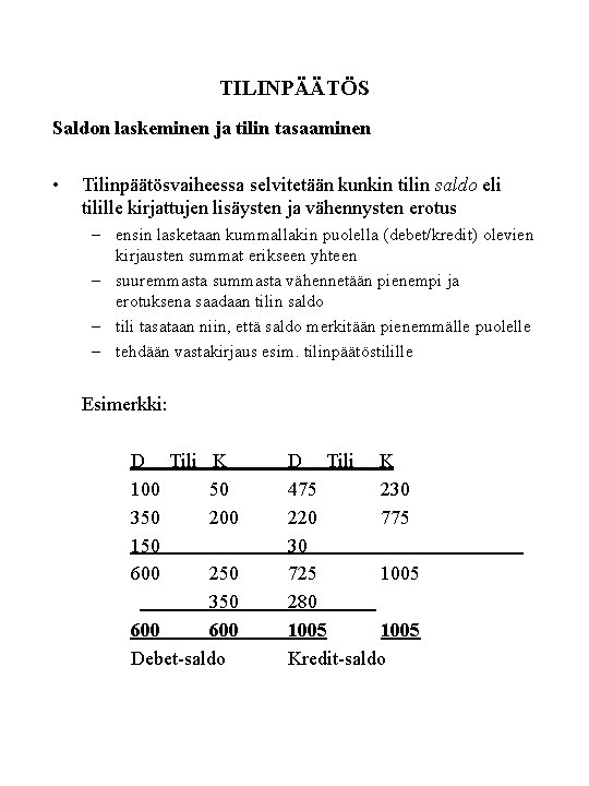TILINPÄÄTÖS Saldon laskeminen ja tilin tasaaminen • Tilinpäätösvaiheessa selvitetään kunkin tilin saldo eli tilille TILINPÄÄTÖS Saldon laskeminen ja tilin tasaaminen • Tilinpäätösvaiheessa selvitetään kunkin tilin saldo eli tilille