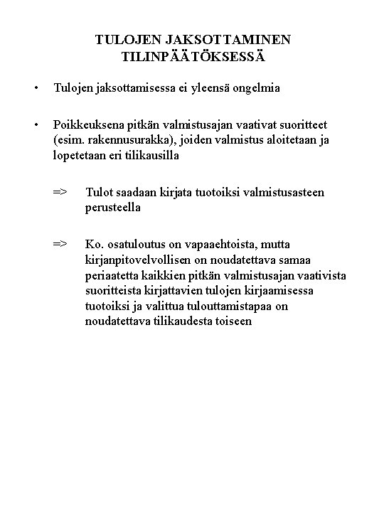 TULOJEN JAKSOTTAMINEN TILINPÄÄTÖKSESSÄ • Tulojen jaksottamisessa ei yleensä ongelmia • Poikkeuksena pitkän valmistusajan vaativat TULOJEN JAKSOTTAMINEN TILINPÄÄTÖKSESSÄ • Tulojen jaksottamisessa ei yleensä ongelmia • Poikkeuksena pitkän valmistusajan vaativat