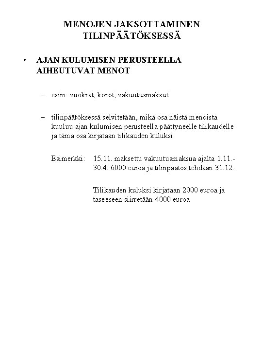 MENOJEN JAKSOTTAMINEN TILINPÄÄTÖKSESSÄ • AJAN KULUMISEN PERUSTEELLA AIHEUTUVAT MENOT – esim. vuokrat, korot, vakuutusmaksut MENOJEN JAKSOTTAMINEN TILINPÄÄTÖKSESSÄ • AJAN KULUMISEN PERUSTEELLA AIHEUTUVAT MENOT – esim. vuokrat, korot, vakuutusmaksut