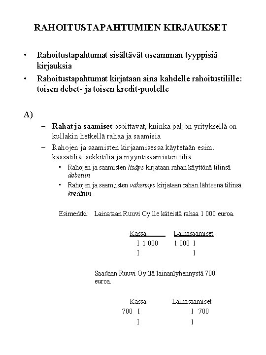RAHOITUSTAPAHTUMIEN KIRJAUKSET • • Rahoitustapahtumat sisältävät useamman tyyppisiä kirjauksia Rahoitustapahtumat kirjataan aina kahdelle rahoitustilille: RAHOITUSTAPAHTUMIEN KIRJAUKSET • • Rahoitustapahtumat sisältävät useamman tyyppisiä kirjauksia Rahoitustapahtumat kirjataan aina kahdelle rahoitustilille: