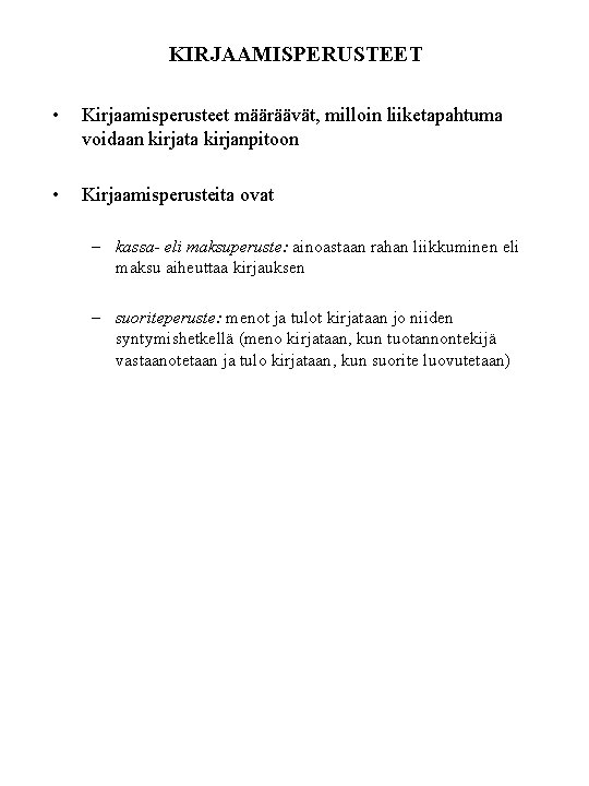 KIRJAAMISPERUSTEET • Kirjaamisperusteet määräävät, milloin liiketapahtuma voidaan kirjata kirjanpitoon • Kirjaamisperusteita ovat – kassa- KIRJAAMISPERUSTEET • Kirjaamisperusteet määräävät, milloin liiketapahtuma voidaan kirjata kirjanpitoon • Kirjaamisperusteita ovat – kassa-