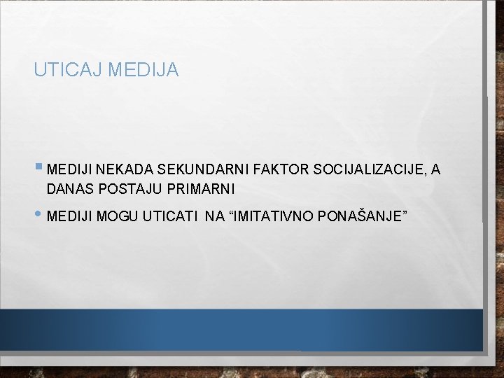 UTICAJ MEDIJA § MEDIJI NEKADA SEKUNDARNI FAKTOR SOCIJALIZACIJE, A DANAS POSTAJU PRIMARNI • MEDIJI