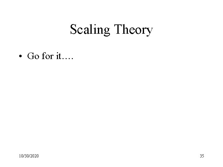 Scaling Theory • Go for it…. 10/30/2020 35 