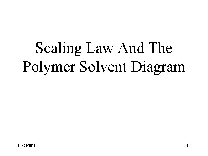 Scaling Law And The Polymer Solvent Diagram 10/30/2020 40 