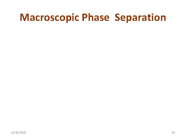 Macroscopic Phase Separation 10/30/2020 42 Macroscopic Phase Separation 10/30/2020 42