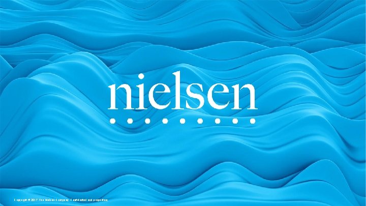 Copyright © 2017 The Nielsen Company. Confidential and proprietary. 44 