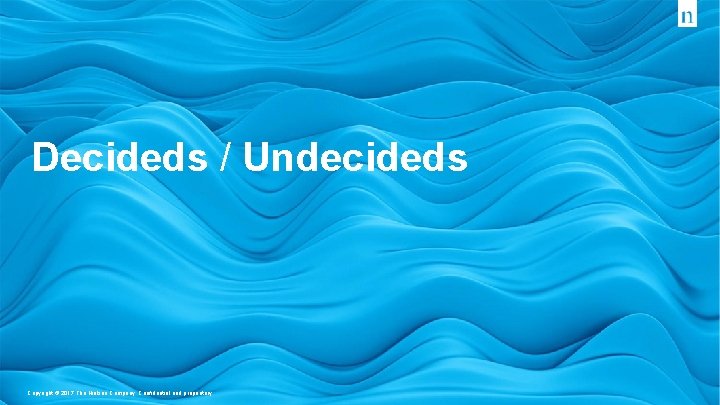 Copyright © 2017 The Nielsen Company. Confidential and proprietary. Decideds / Undecideds Copyright ©