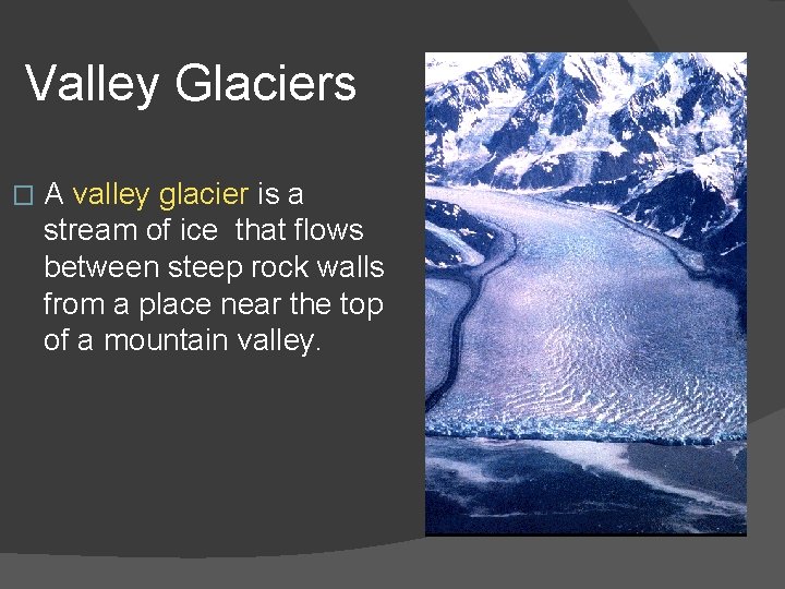 Valley Glaciers � A valley glacier is a stream of ice that flows between Valley Glaciers � A valley glacier is a stream of ice that flows between