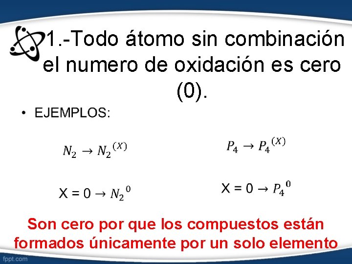  1. -Todo átomo sin combinación el numero de oxidación es cero (0). •