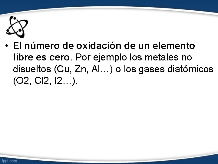  • El número de oxidación de un elemento libre es cero. Por ejemplo
