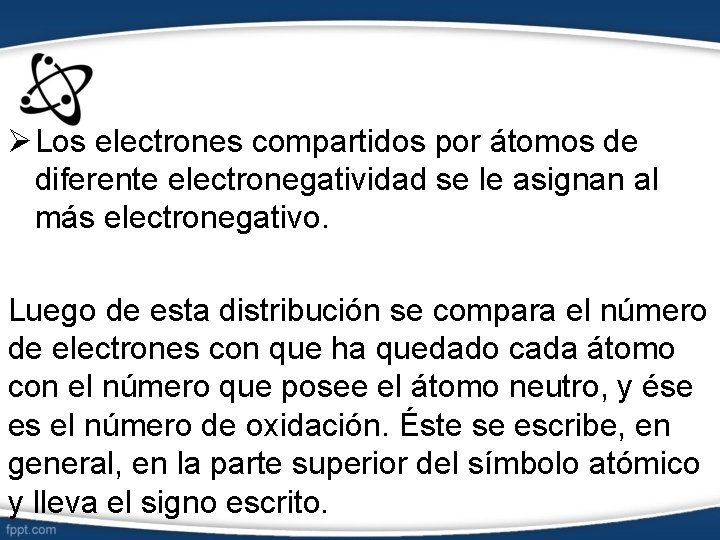 Ø Los electrones compartidos por átomos de diferente electronegatividad se le asignan al más