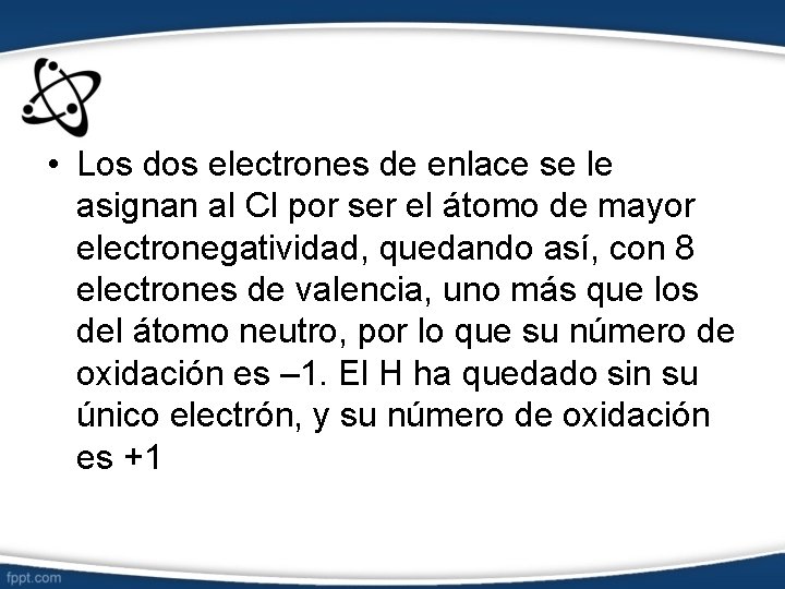  • Los dos electrones de enlace se le asignan al Cl por ser
