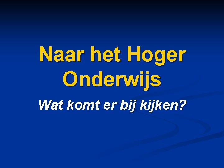 Naar het Hoger Onderwijs Wat komt er bij kijken? 