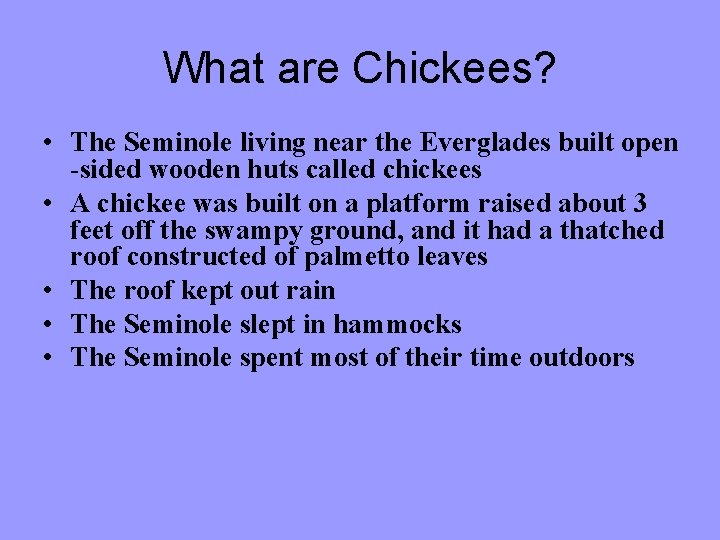 What are Chickees? • The Seminole living near the Everglades built open -sided wooden