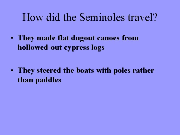 How did the Seminoles travel? • They made flat dugout canoes from hollowed-out cypress