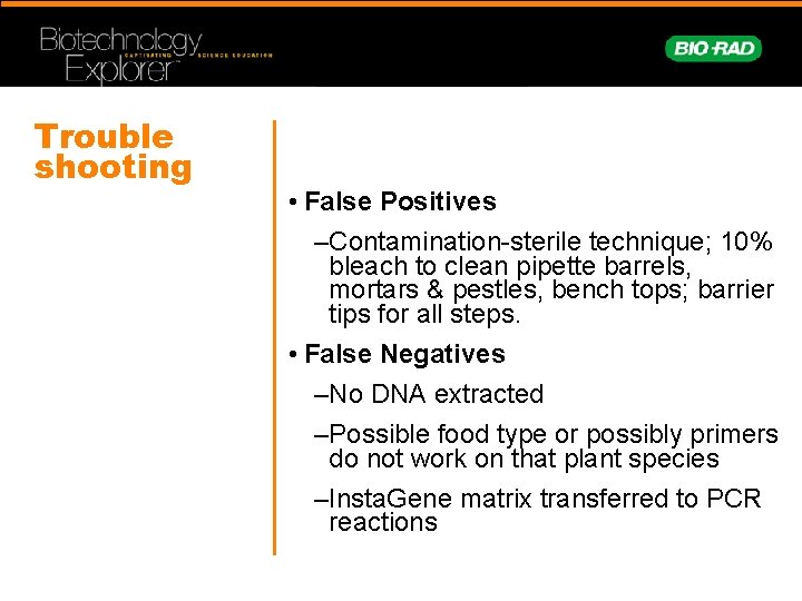 Trouble shooting • False Positives –Contamination-sterile technique; 10% bleach to clean pipette barrels, mortars