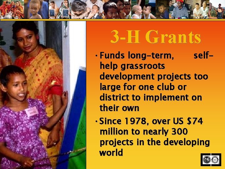 3 -H Grants • Funds long-term, selfhelp grassroots development projects too large for one