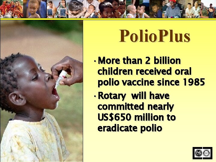 Polio. Plus • More than 2 billion children received oral polio vaccine since 1985