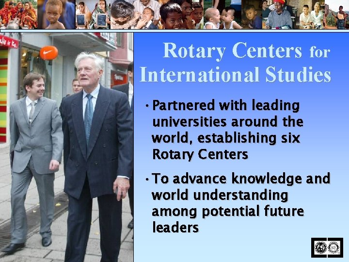 Rotary Centers for International Studies • Partnered with leading universities around the world, establishing