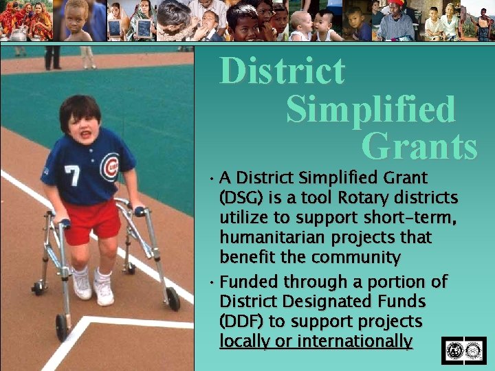 District Simplified Grants • A District Simplified Grant (DSG) is a tool Rotary districts