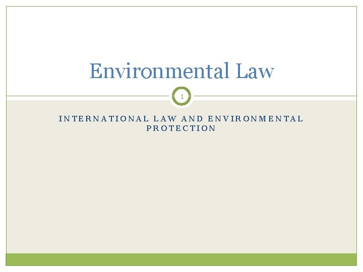 Environmental Law 1 INTERNATIONAL LAW AND ENVIRONMENTAL PROTECTION 