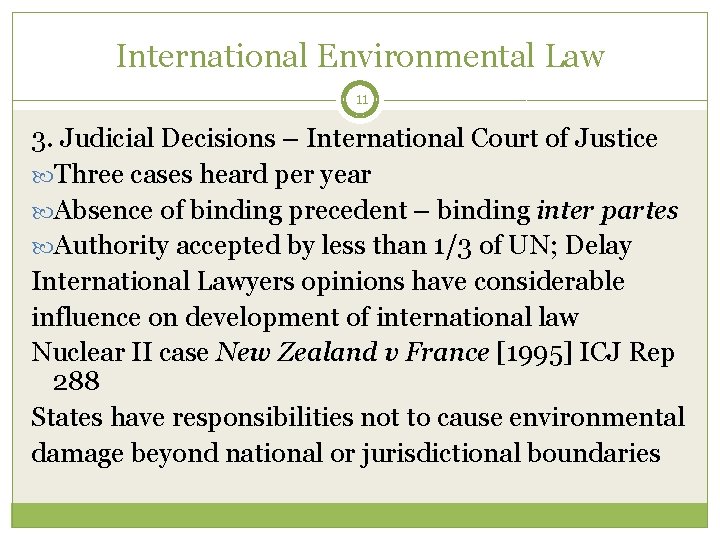 International Environmental Law 11 3. Judicial Decisions – International Court of Justice Three cases