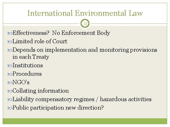International Environmental Law 13 Effectiveness? No Enforcement Body Limited role of Court Depends on