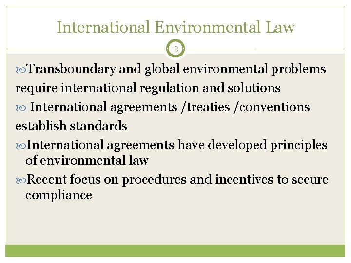 International Environmental Law 3 Transboundary and global environmental problems require international regulation and solutions