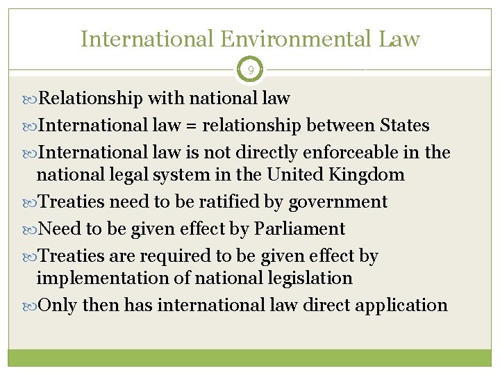 International Environmental Law 9 Relationship with national law International law = relationship between States