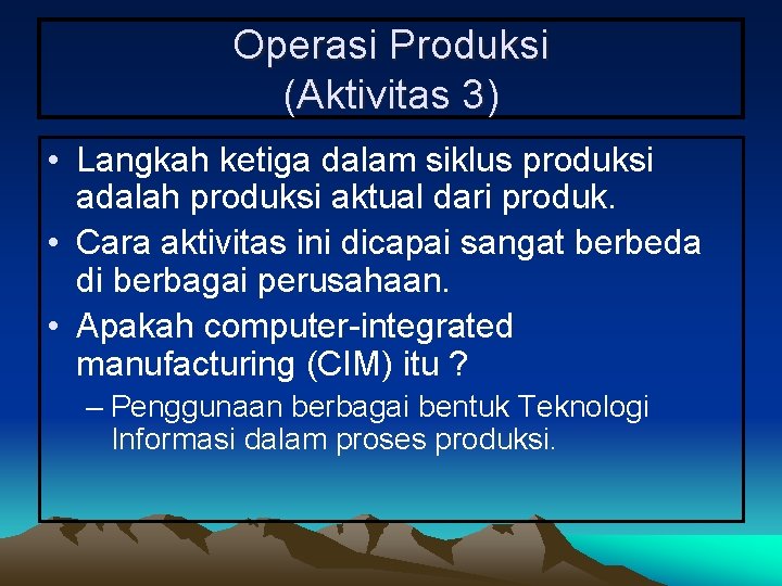 Operasi Produksi (Aktivitas 3) • Langkah ketiga dalam siklus produksi adalah produksi aktual dari