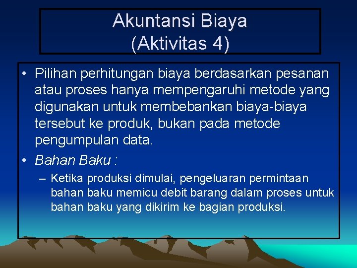 Akuntansi Biaya (Aktivitas 4) • Pilihan perhitungan biaya berdasarkan pesanan atau proses hanya mempengaruhi