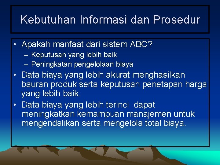 Kebutuhan Informasi dan Prosedur • Apakah manfaat dari sistem ABC? – Keputusan yang lebih