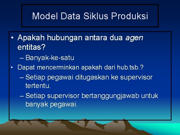 Model Data Siklus Produksi • Apakah hubungan antara dua agen entitas? – Banyak-ke-satu •