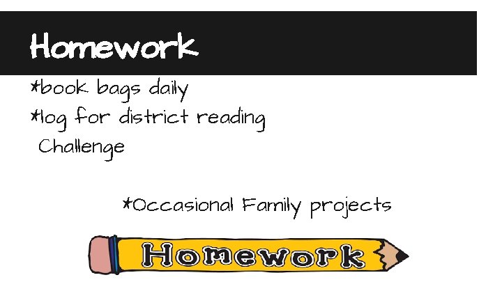 Homework *book bags daily *log for district reading Challenge *Occasional Family projects 