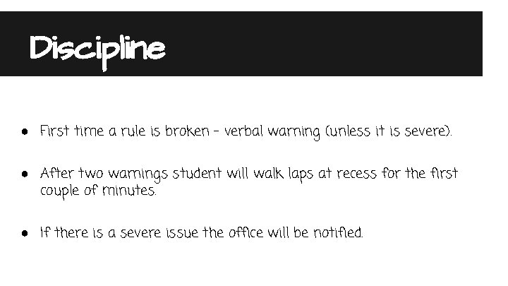 Discipline ● First time a rule is broken - verbal warning (unless it is