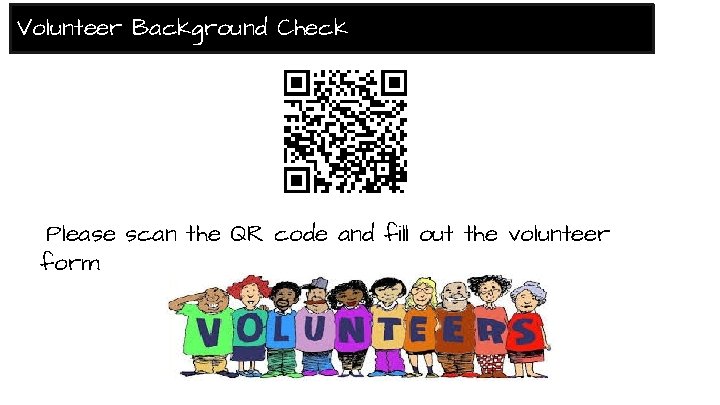 Volunteer Background Check Please scan the QR code and fill out the volunteer form