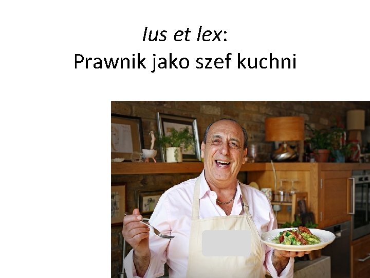 Ius et lex: Prawnik jako szef kuchni 