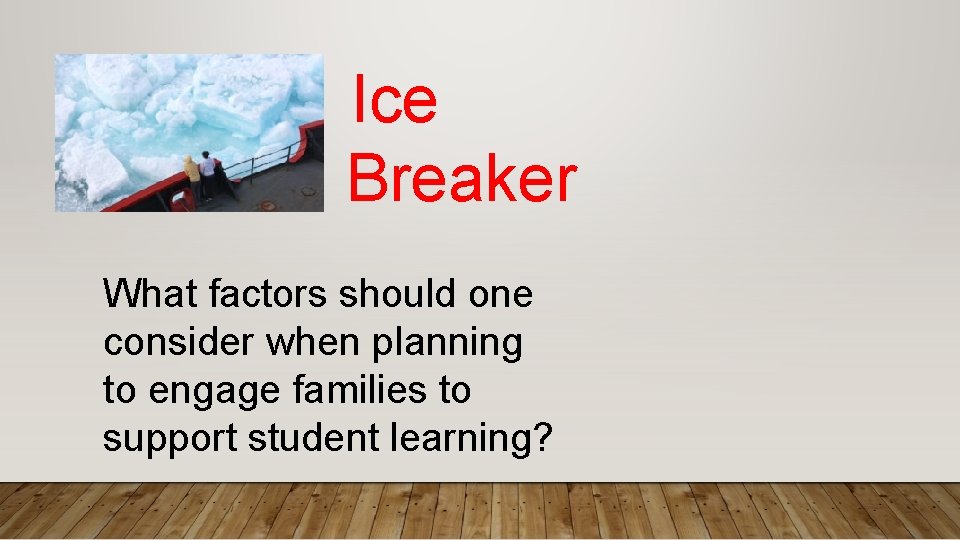 Ice Breaker What factors should one consider when planning to engage families to support
