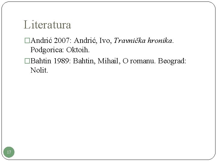 Literatura �Andrić 2007: Andrić, Ivo, Travnička hronika. Podgorica: Oktoih. �Bahtin 1989: Bahtin, Mihail, O