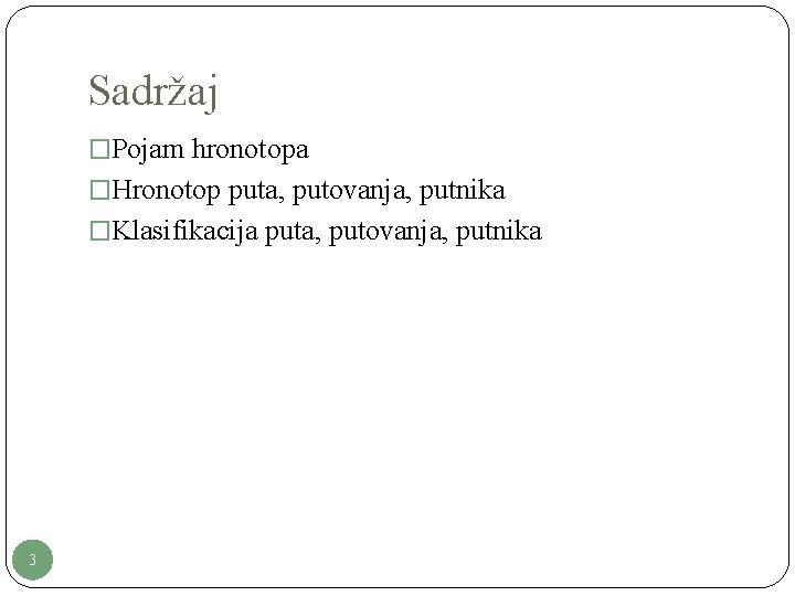 Sadržaj �Pojam hronotopa �Hronotop puta, putovanja, putnika �Klasifikacija puta, putovanja, putnika 3 