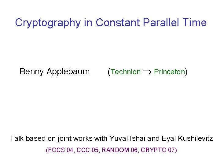 Cryptography in Constant Parallel Time Benny Applebaum (Technion Princeton) Talk based on joint works