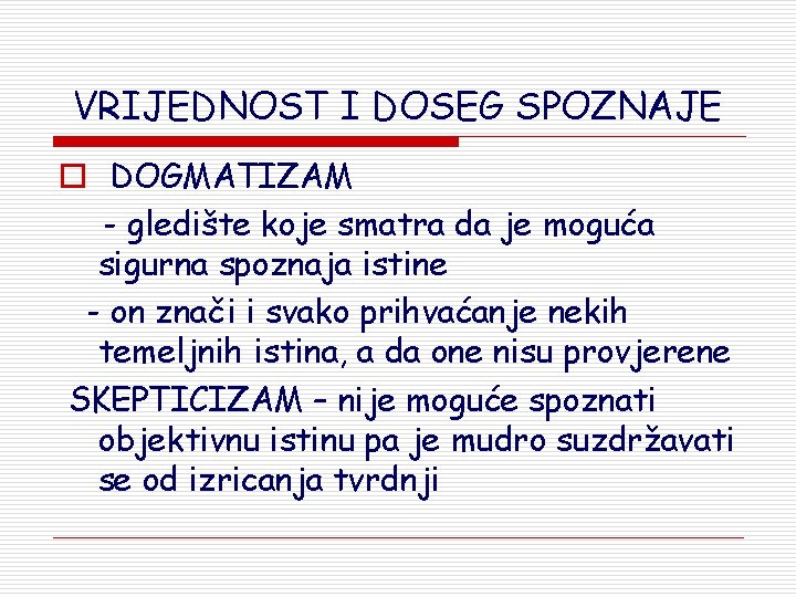 VRIJEDNOST I DOSEG SPOZNAJE o DOGMATIZAM - gledište koje smatra da je moguća sigurna