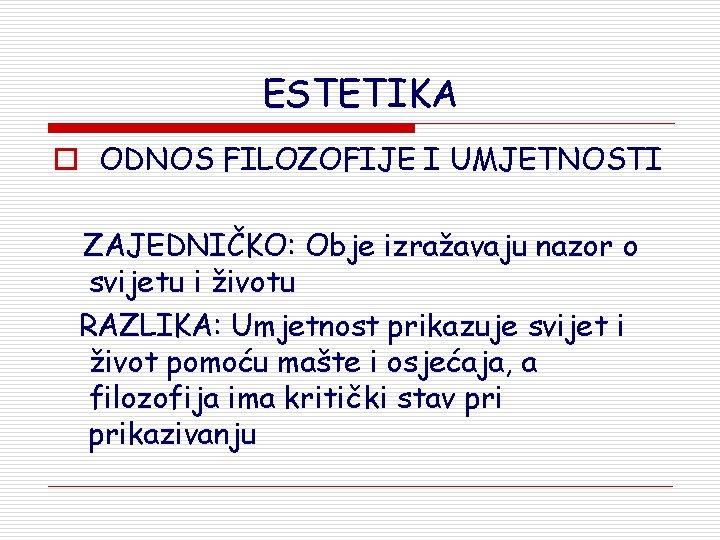 ESTETIKA o ODNOS FILOZOFIJE I UMJETNOSTI ZAJEDNIČKO: Obje izražavaju nazor o svijetu i životu